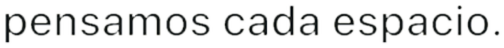 pensamos cada espacio.